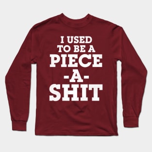 I Used To Be a Piece -A- Shit Long Sleeve T-Shirt